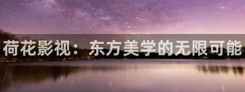金牌电视：荷花影视：东方美学的无限可能